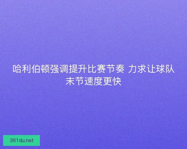 哈利伯顿强调提升比赛节奏 力求让球队末节速度更快