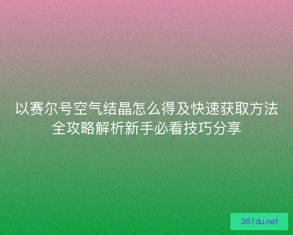 以赛尔号空气结晶怎么得及快速获取方法全攻略解析新手必看技巧分享